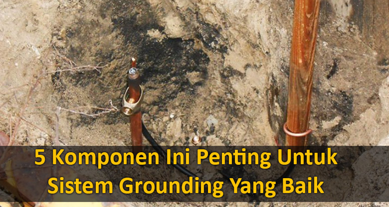 5-Komponen-Ini-Penting-Untuk-Sistem-Grounding-Yang-Baik
